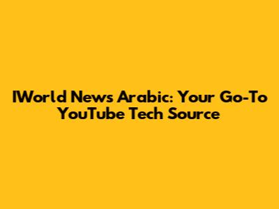 IWorld News Arabic: Your Go-To YouTube Tech Source