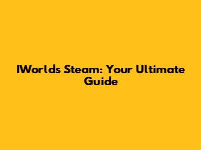 IWorlds Steam: Your Ultimate Guide