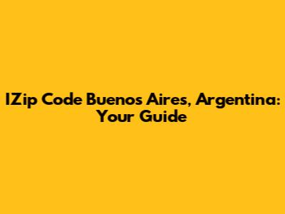IZip Code Buenos Aires, Argentina: Your Guide