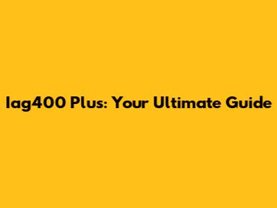 Iag400 Plus: Your Ultimate Guide