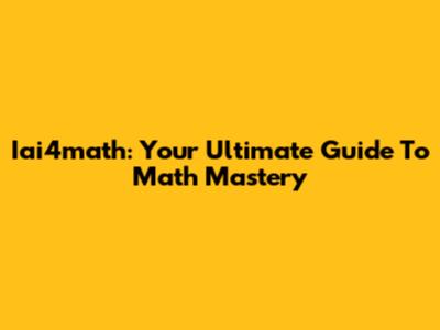 Iai4math: Your Ultimate Guide To Math Mastery