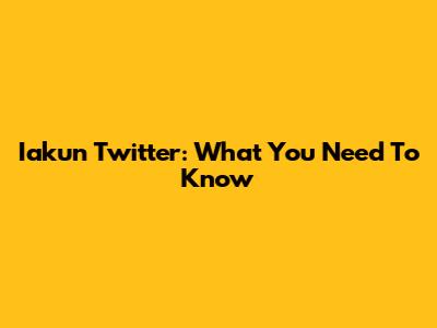 Iakun Twitter: What You Need To Know