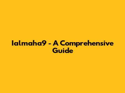 Ialmaha9 - A Comprehensive Guide