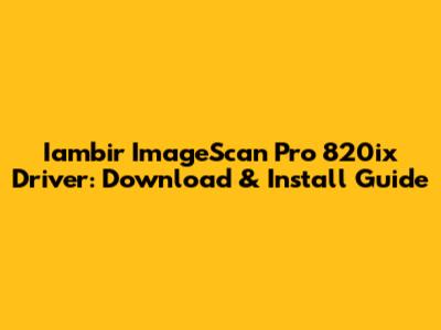 Iambir ImageScan Pro 820ix Driver: Download & Install Guide