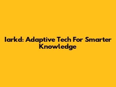 Iarkd: Adaptive Tech For Smarter Knowledge