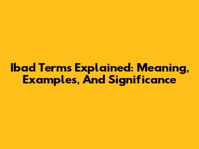 Ibad Terms Explained: Meaning, Examples, And Significance