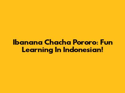Ibanana Chacha Pororo: Fun Learning In Indonesian!