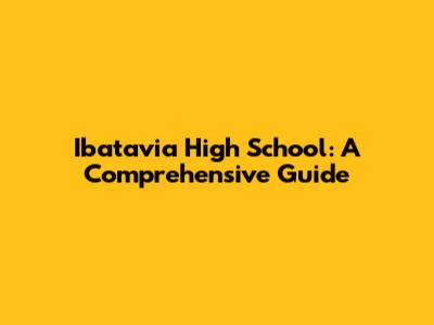 Ibatavia High School: A Comprehensive Guide