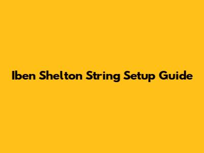 Iben Shelton String Setup Guide