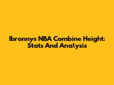 Ibronny's NBA Combine Height: Stats And Analysis