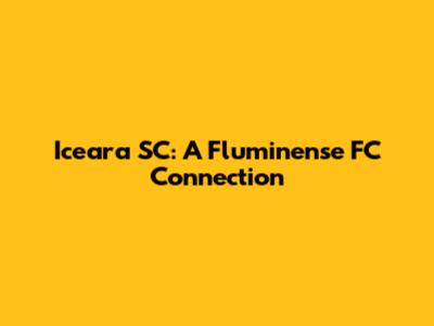 Iceara SC: A Fluminense FC Connection