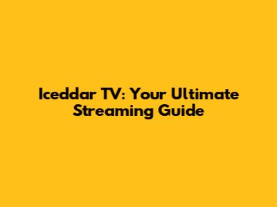 Iceddar TV: Your Ultimate Streaming Guide
