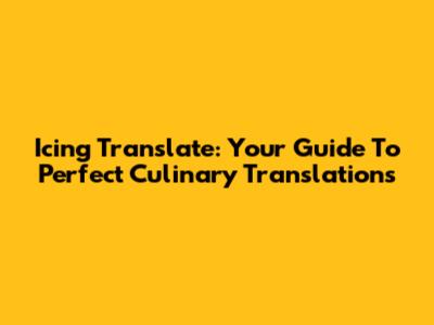 Icing Translate: Your Guide To Perfect Culinary Translations