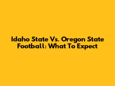 Idaho State Vs. Oregon State Football: What To Expect