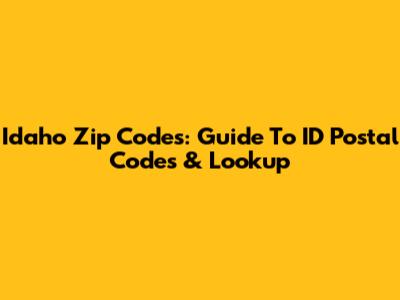 Idaho Zip Codes: Guide To ID Postal Codes & Lookup