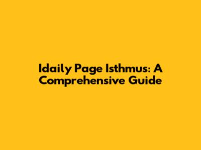 Idaily Page Isthmus: A Comprehensive Guide