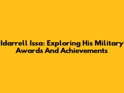 Idarrell Issa: Exploring His Military Awards And Achievements