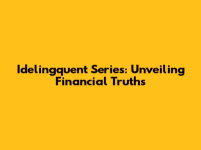 Idelingquent Series: Unveiling Financial Truths