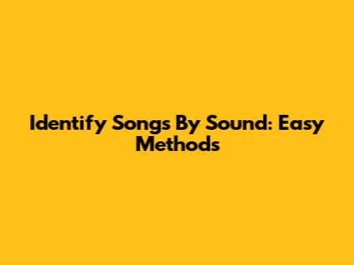 Identify Songs By Sound: Easy Methods