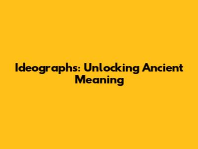 Ideographs: Unlocking Ancient Meaning