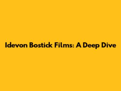 Idevon Bostick Films: A Deep Dive