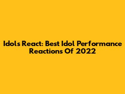 Idols React: Best Idol Performance Reactions Of 2022