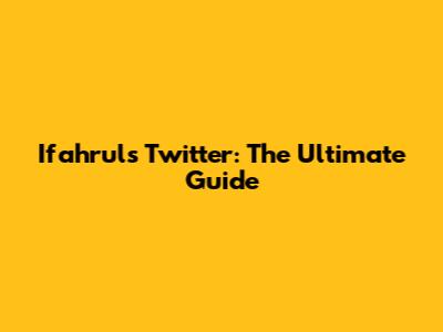 Ifahrul's Twitter: The Ultimate Guide