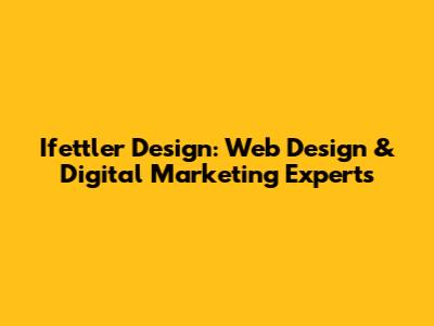Ifettler Design: Web Design & Digital Marketing Experts