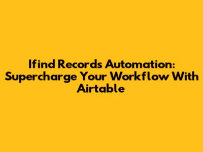 Ifind Records Automation: Supercharge Your Workflow With Airtable