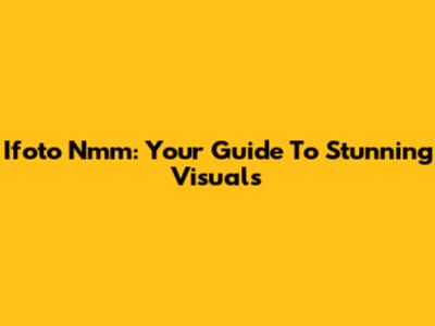 Ifoto Nmm: Your Guide To Stunning Visuals