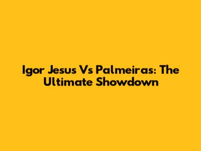 Igor Jesus Vs Palmeiras: The Ultimate Showdown