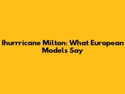 Ihurrricane Milton: What European Models Say