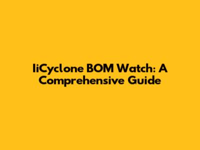 IiCyclone BOM Watch: A Comprehensive Guide