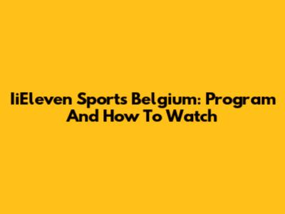 IiEleven Sports Belgium: Program And How To Watch