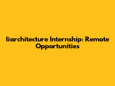 Iiarchitecture Internship: Remote Opportunities