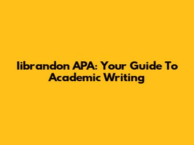 Iibrandon APA: Your Guide To Academic Writing