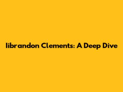 Iibrandon Clements: A Deep Dive