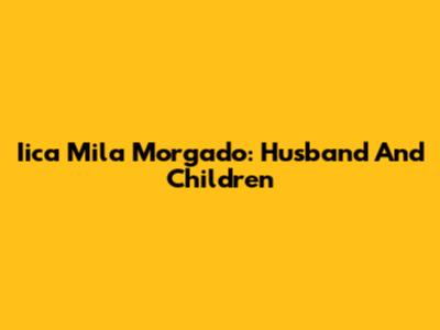 Iica Mila Morgado: Husband And Children
