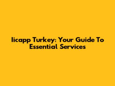 Iicapp Turkey: Your Guide To Essential Services