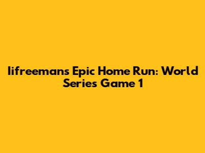 Iifreeman's Epic Home Run: World Series Game 1