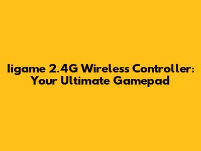 Iigame 2.4G Wireless Controller: Your Ultimate Gamepad