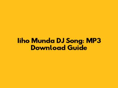 Iiho Munda DJ Song: MP3 Download Guide