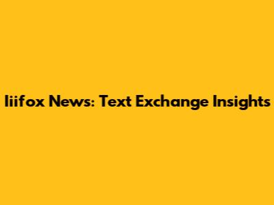 Iiifox News: Text Exchange Insights