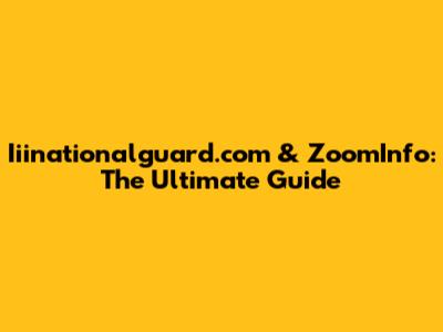 Iiinationalguard.com & ZoomInfo: The Ultimate Guide