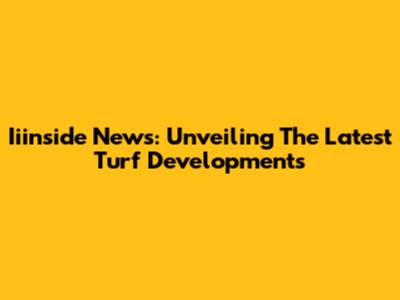 Iiinside News: Unveiling The Latest Turf Developments