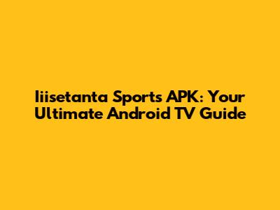 Iiisetanta Sports APK: Your Ultimate Android TV Guide