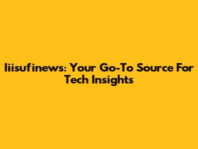 Iiisufinews: Your Go-To Source For Tech Insights