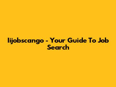 Iijobscango - Your Guide To Job Search