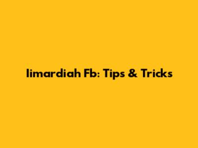 Iimardiah Fb: Tips & Tricks