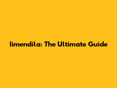 Iimendila: The Ultimate Guide